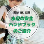 川遊びをする前に「水辺の安全ハンドブック」をぜひご一読ください